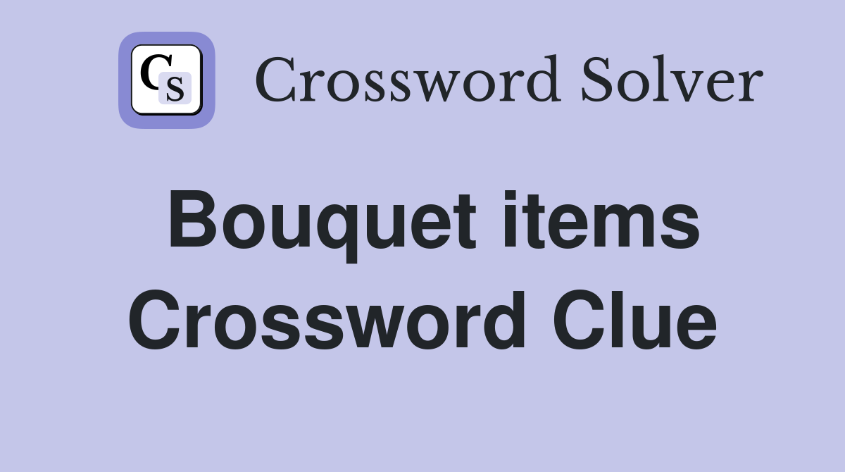 Bouquet items Crossword Clue