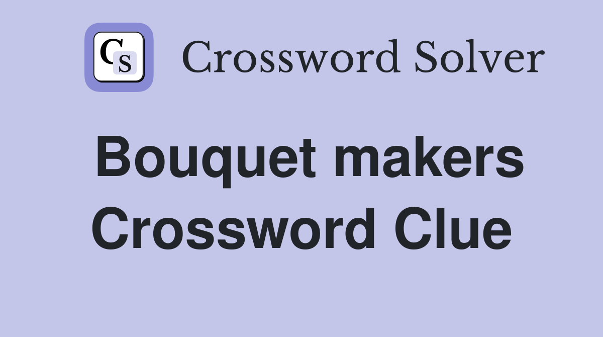 Bouquet makers Crossword Clue