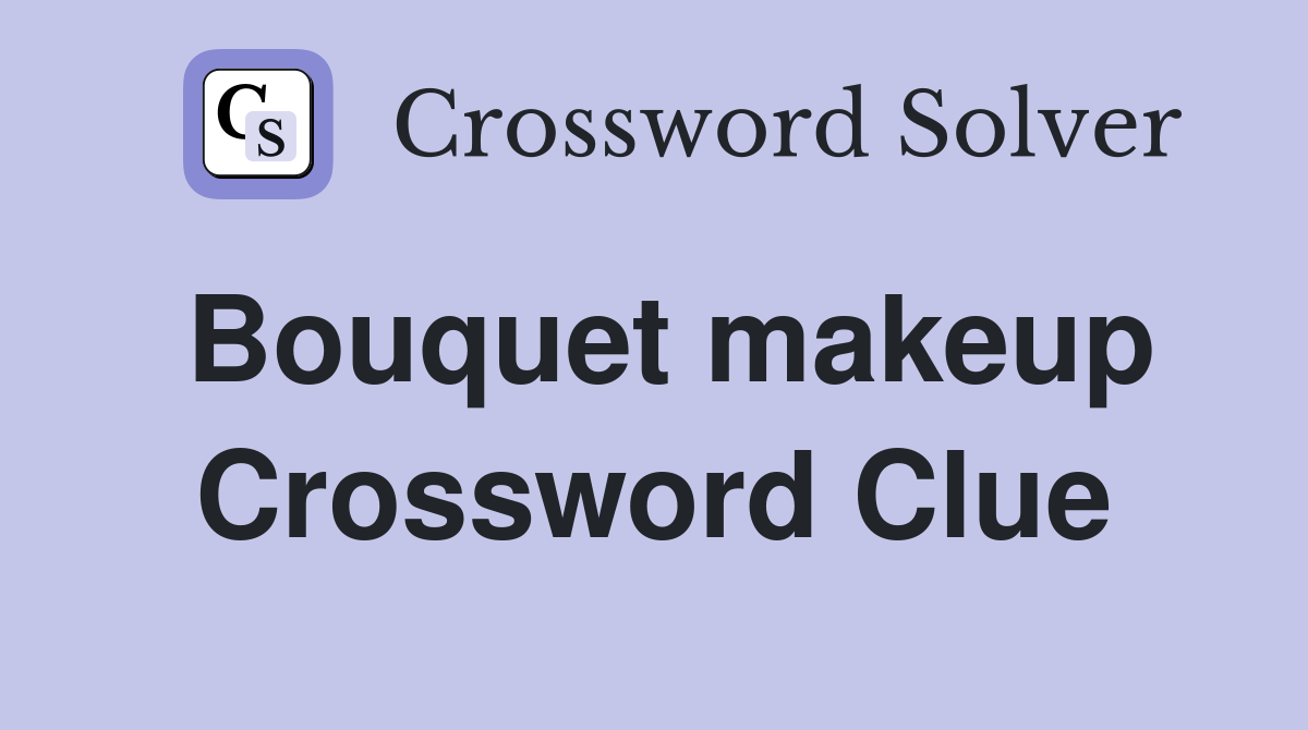 Bouquet makeup Crossword Clue