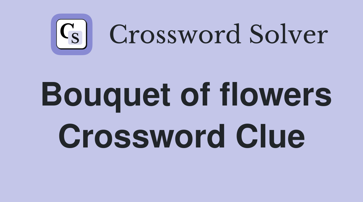 Bouquet of flowers Crossword Clue