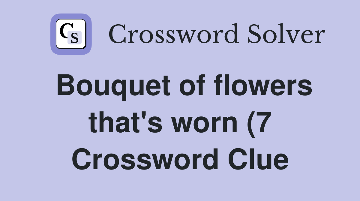 Bouquet of flowers that #39 s worn (7) Crossword Clue Answers Crossword Bouquet of flowers that #39 s worn (7) Crossword Clue Answers Crossword