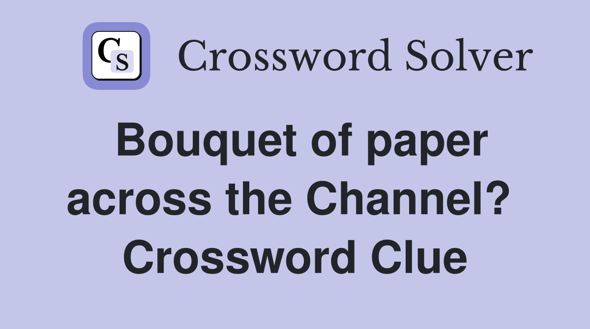 Bouquet of paper across the Channel?  Crossword Clue