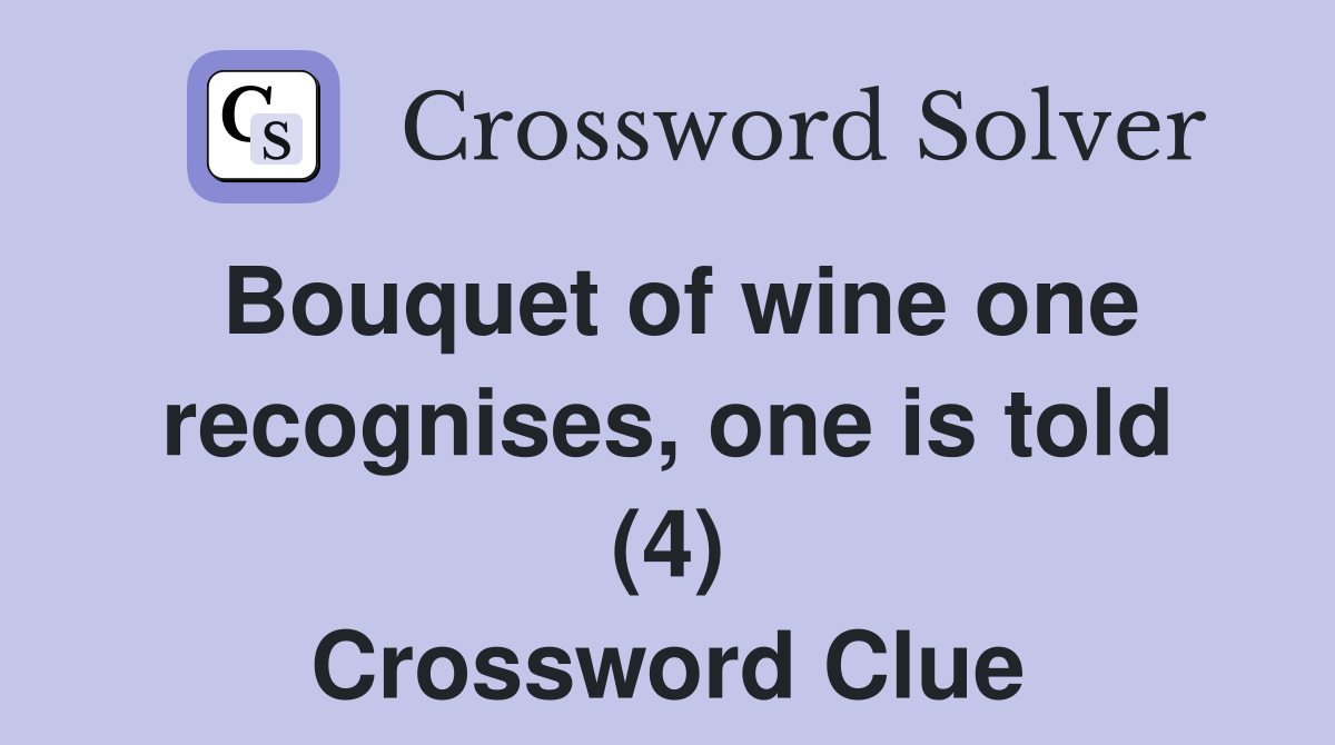 Bouquet of wine one recognises, one is told (4) Crossword Clue