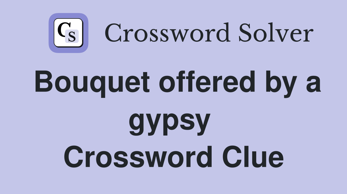 Bouquet offered by a gypsy  Crossword Clue