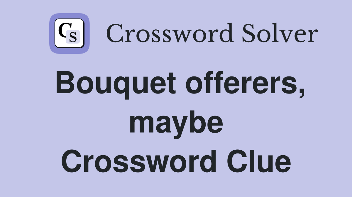 Bouquet offerers, maybe Crossword Clue