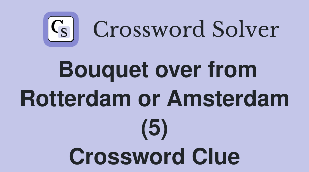 Bouquet over from Rotterdam or Amsterdam (5) Crossword Clue