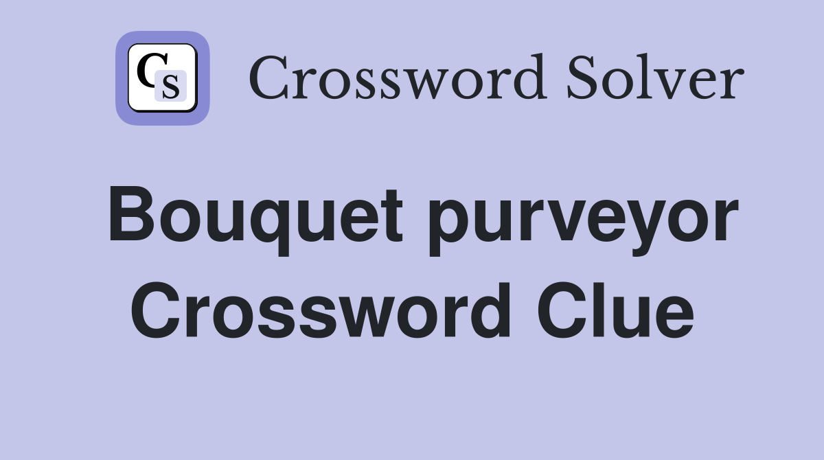 Bouquet purveyor Crossword Clue