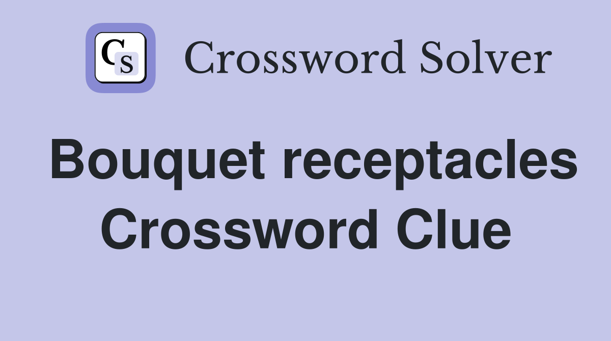 Bouquet receptacles Crossword Clue