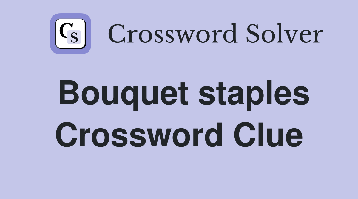 Bouquet staples Crossword Clue