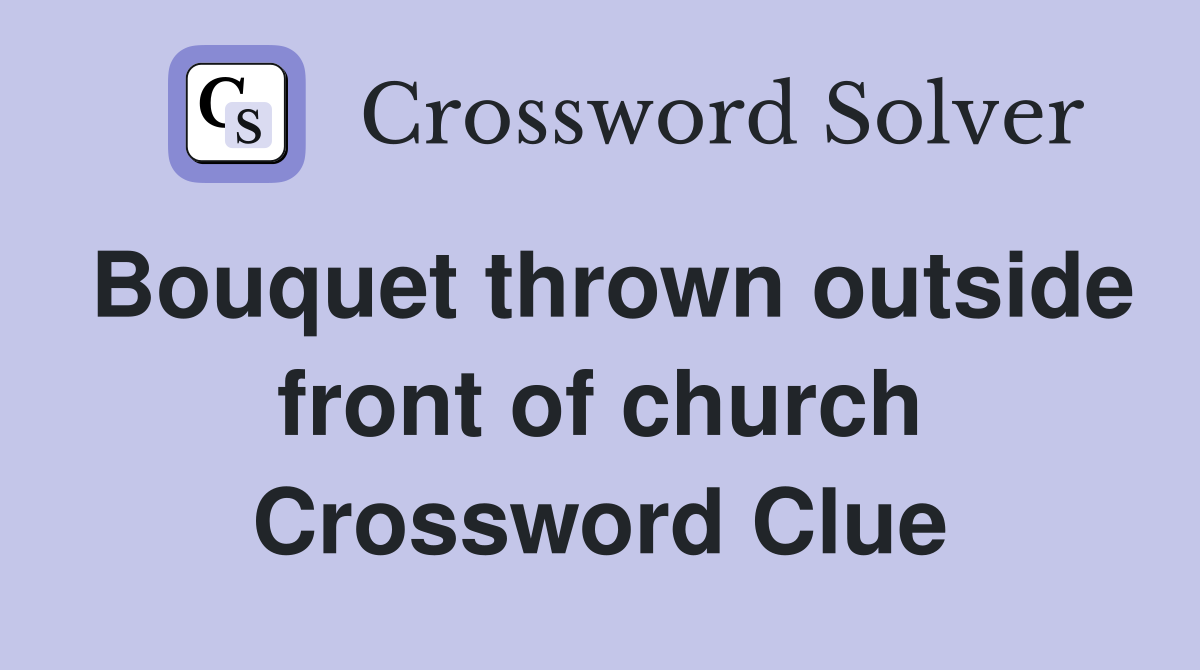 Bouquet thrown outside front of church Crossword Clue