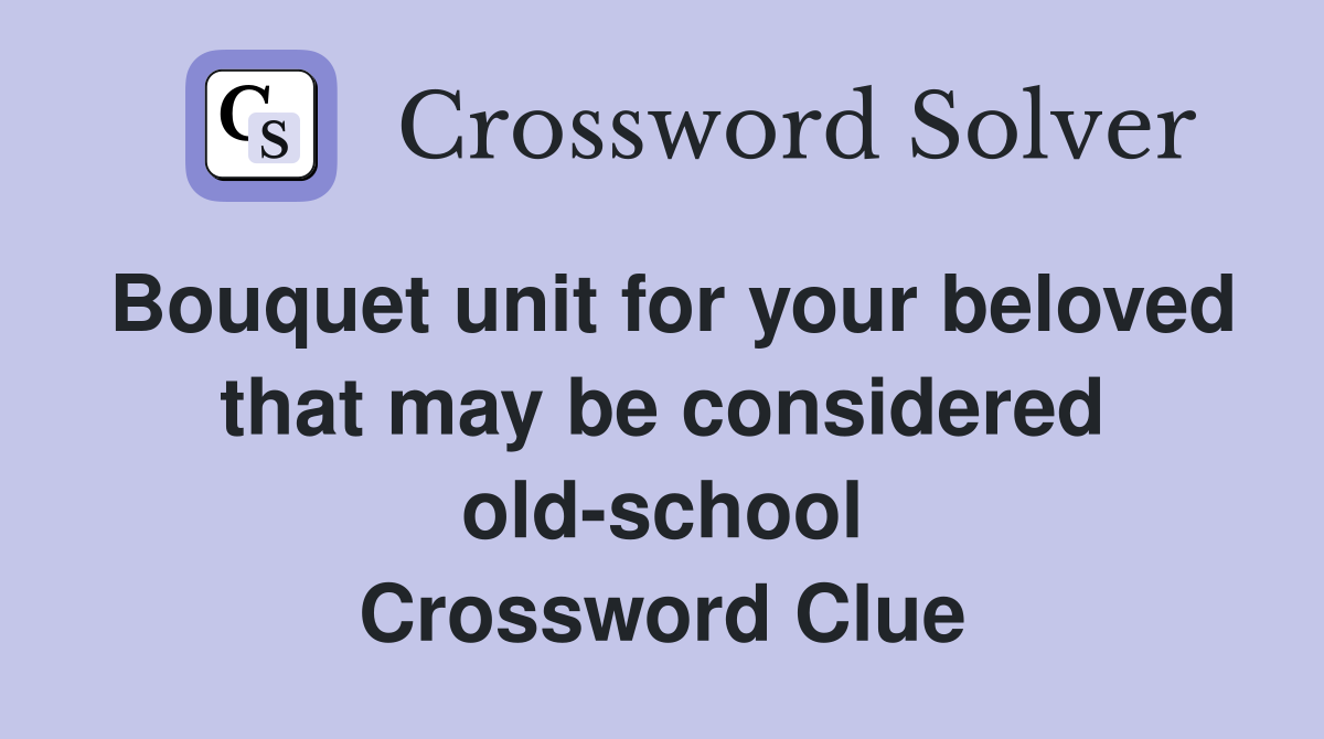 Bouquet unit for your beloved that may be considered old-school Crossword Clue