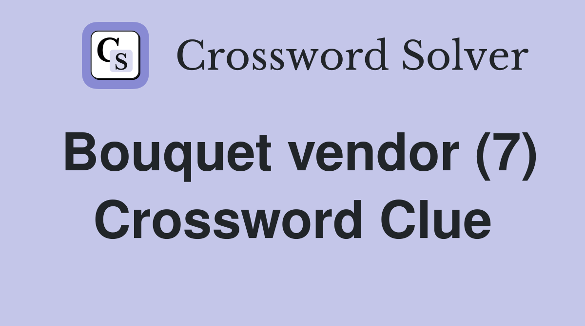 Bouquet vendor (7) Crossword Clue