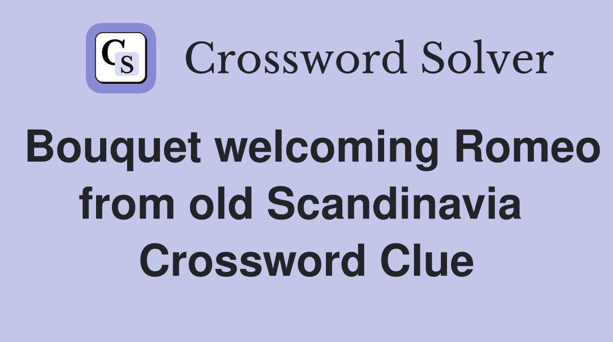 Bouquet welcoming Romeo from old Scandinavia  Crossword Clue
