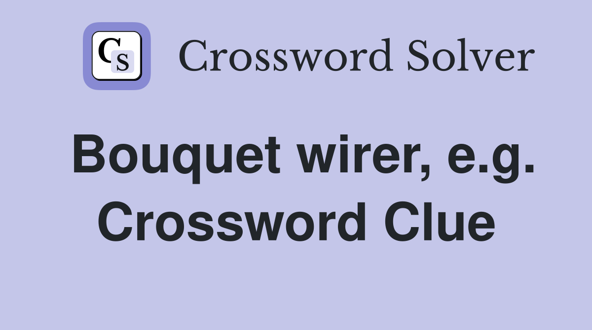 Bouquet wirer, e.g. Crossword Clue