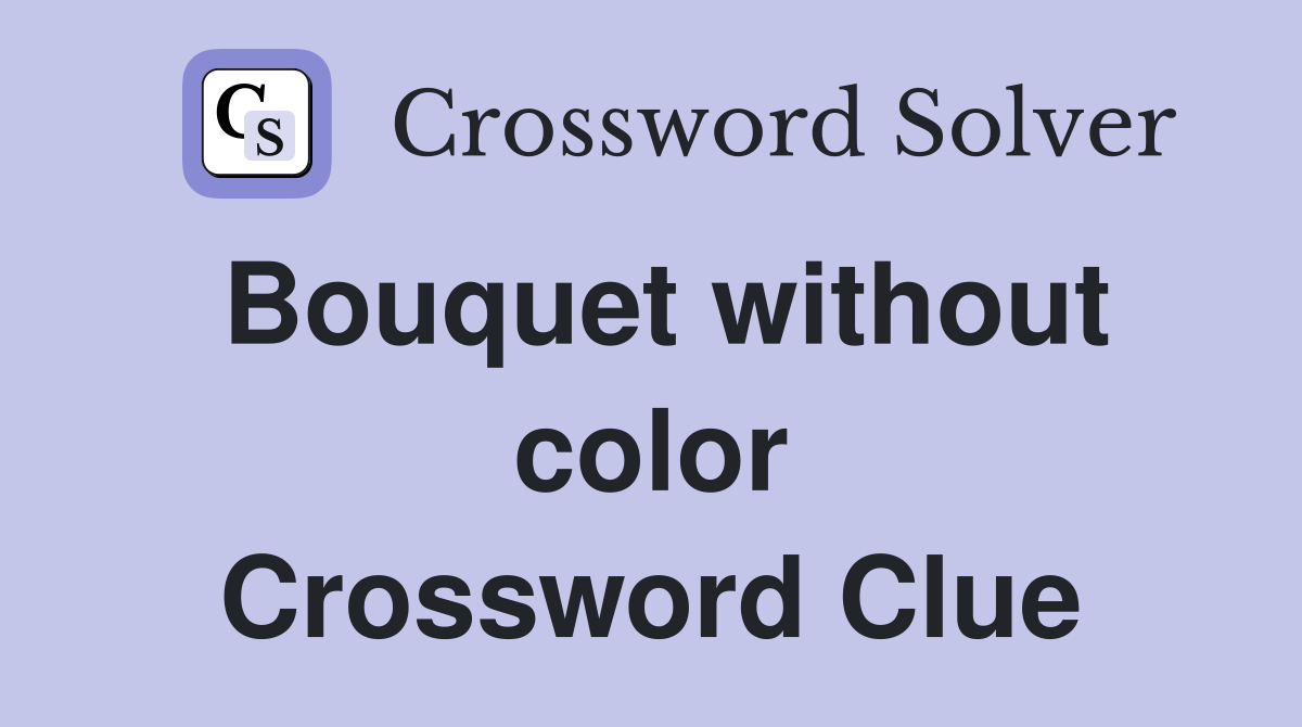 Bouquet without color Crossword Clue