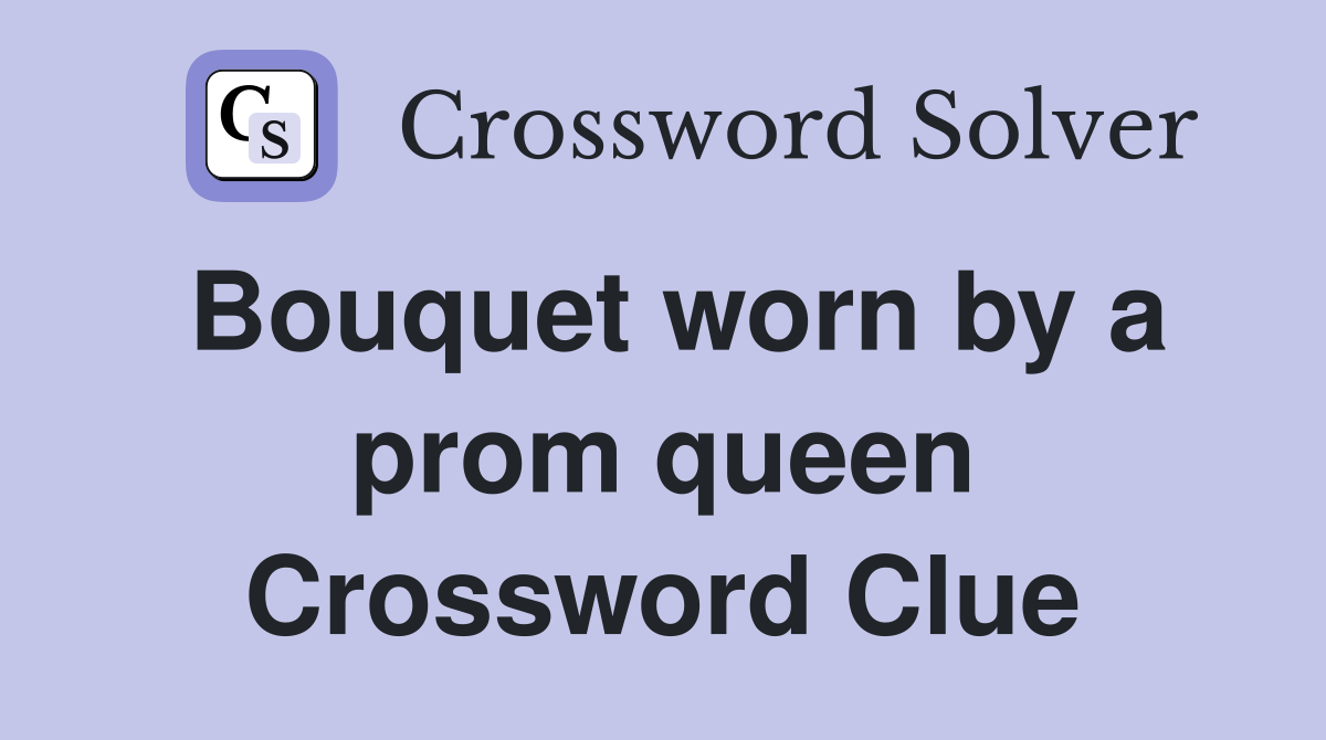 Bouquet worn by a prom queen Crossword Clue