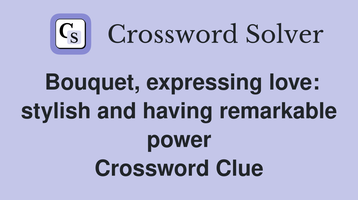 Bouquet, expressing love: stylish and having remarkable power Crossword Clue