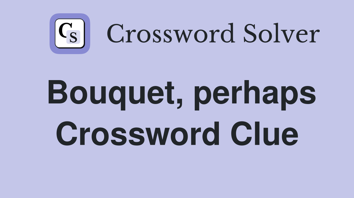 Bouquet, perhaps Crossword Clue