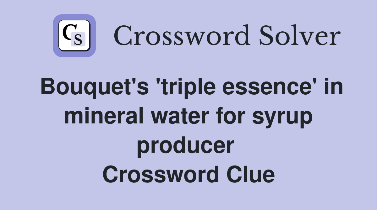 Bouquet's 'triple essence' in mineral water for syrup producer  Crossword Clue