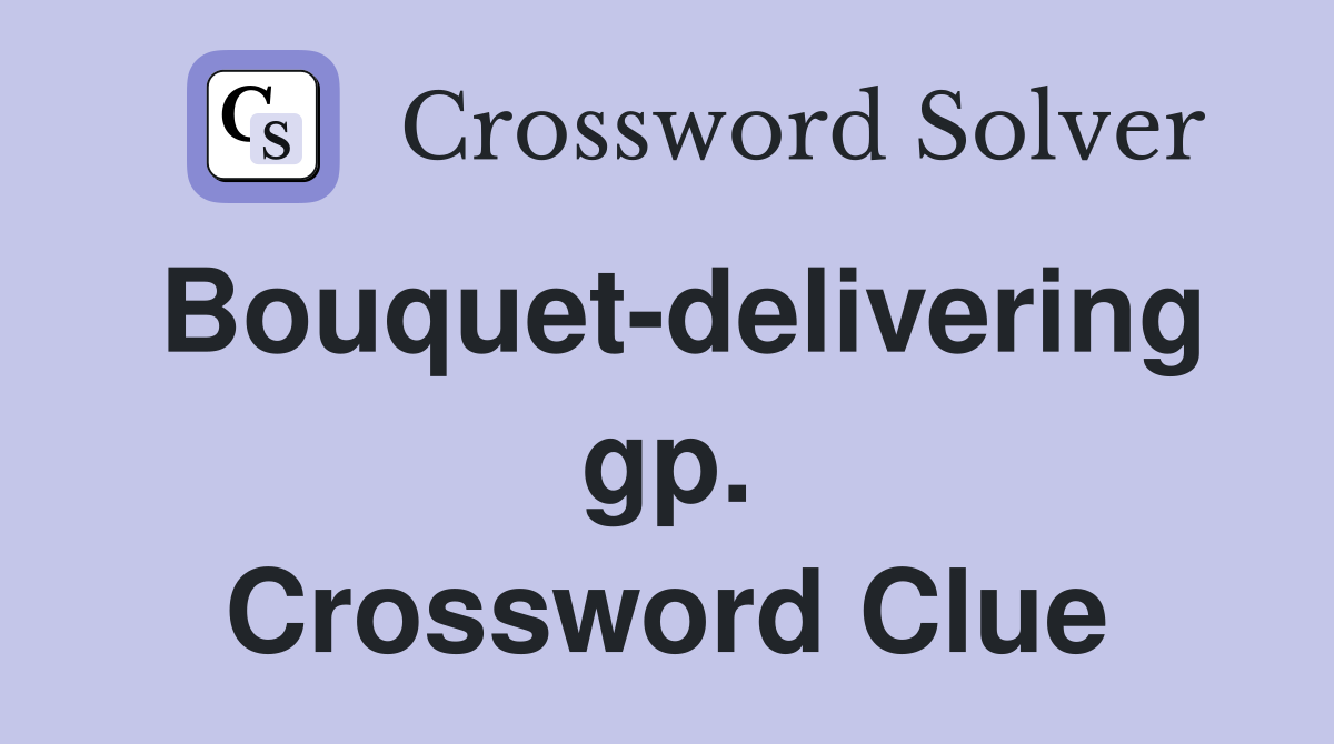 Bouquet-delivering gp. Crossword Clue