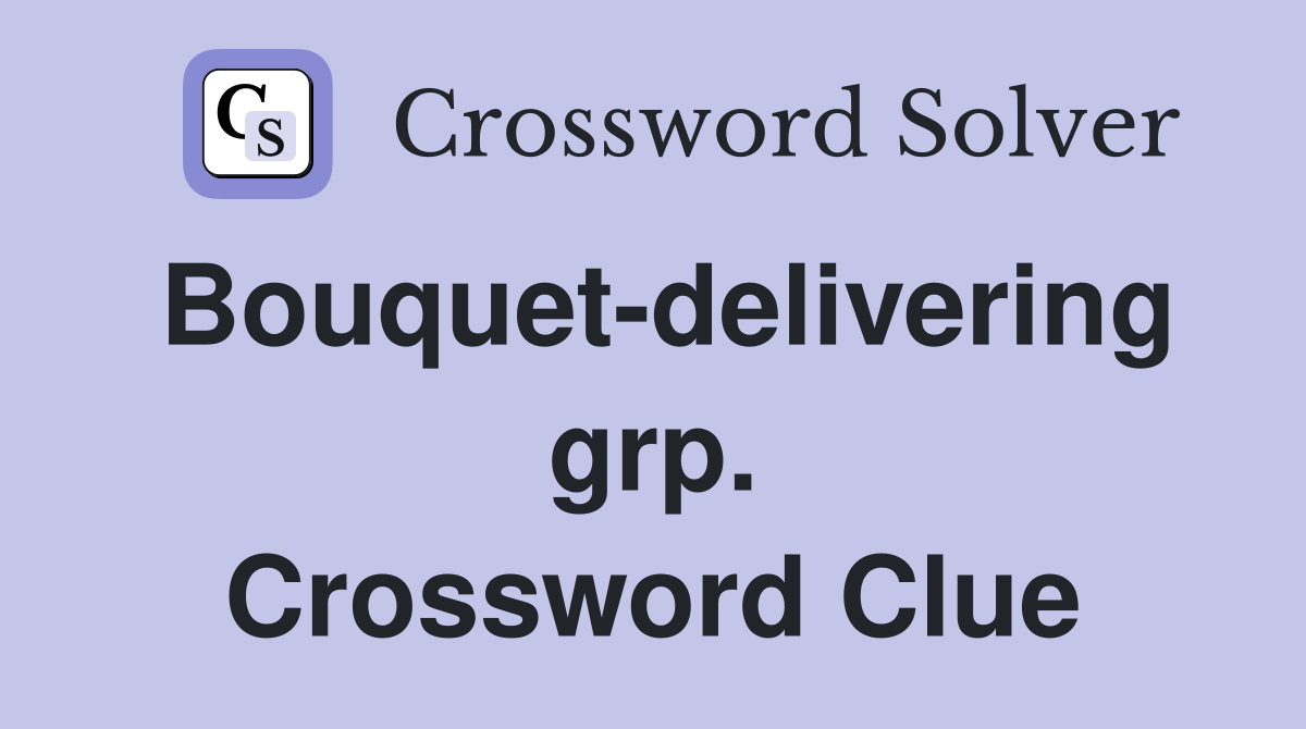 Bouquet-delivering grp. Crossword Clue