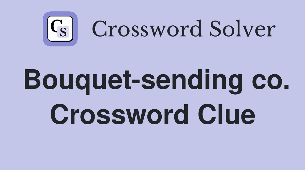 Bouquet-sending co. Crossword Clue