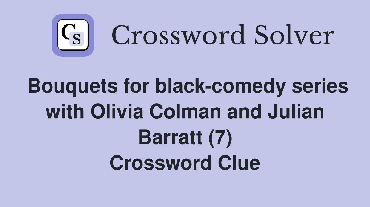 Bouquets for black-comedy series with Olivia Colman and Julian Barratt (7) Crossword Clue