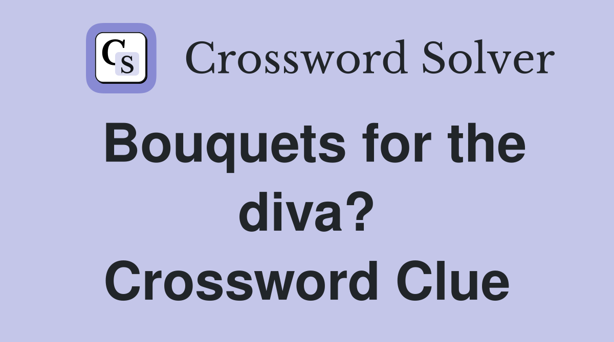 Bouquets for the diva? Crossword Clue