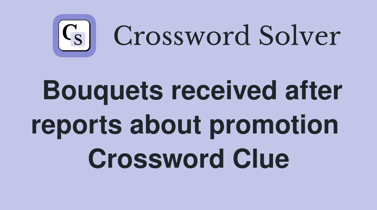Bouquets received after reports about promotion  Crossword Clue