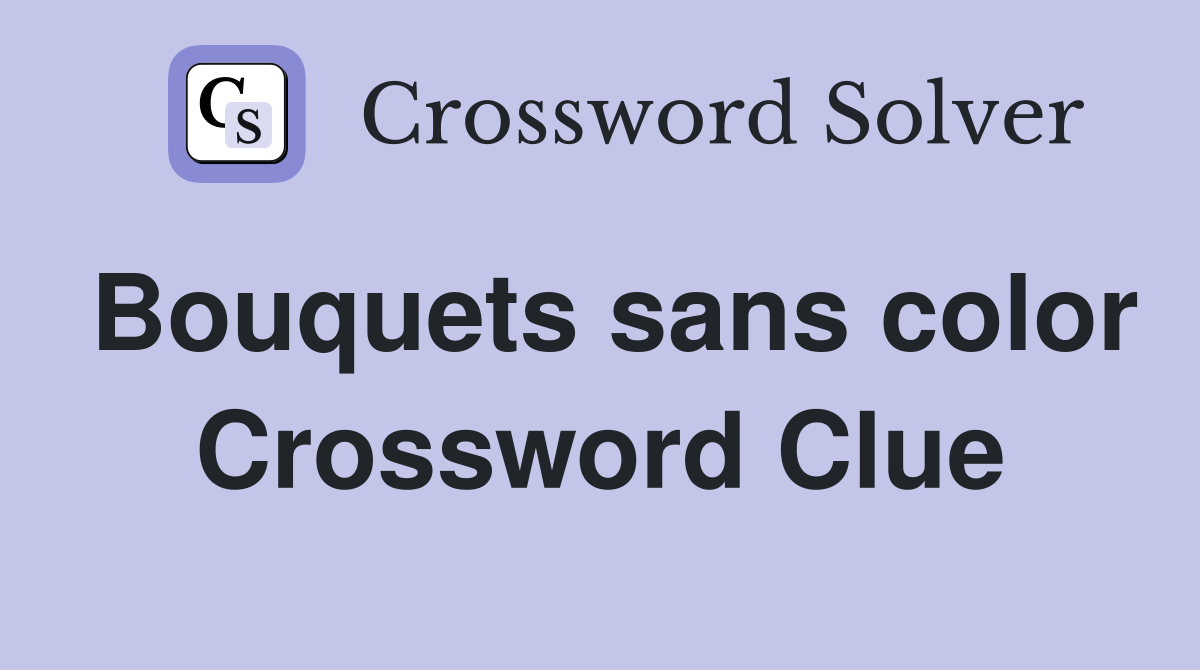 Bouquets sans color Crossword Clue