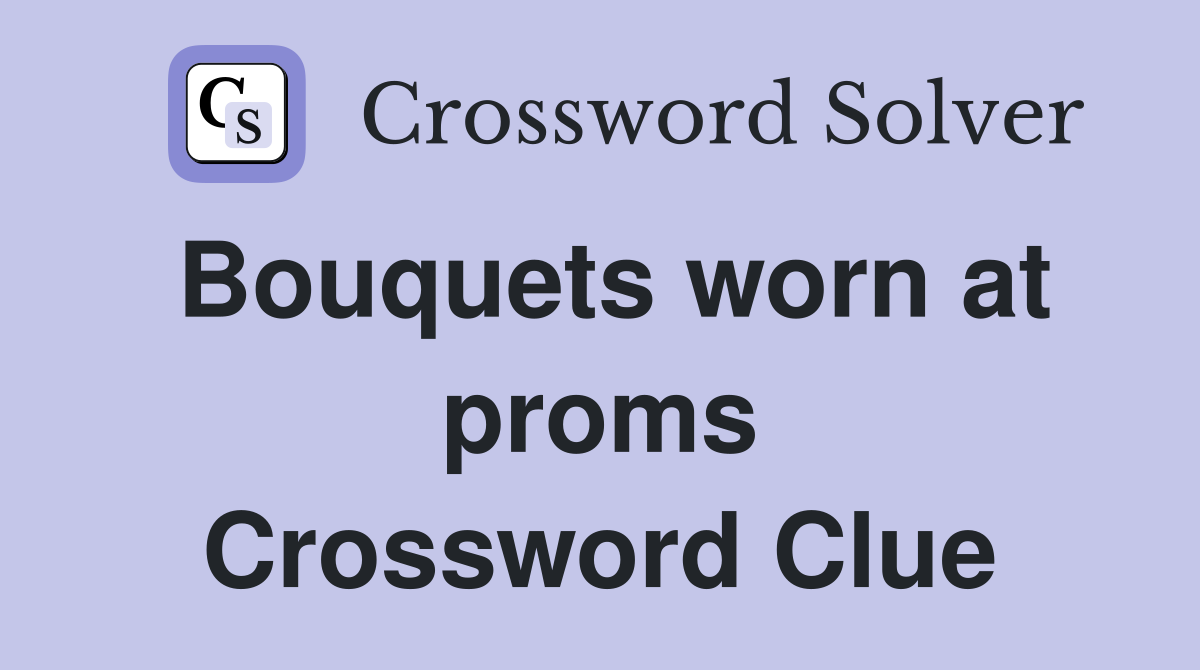Bouquets worn at proms Crossword Clue