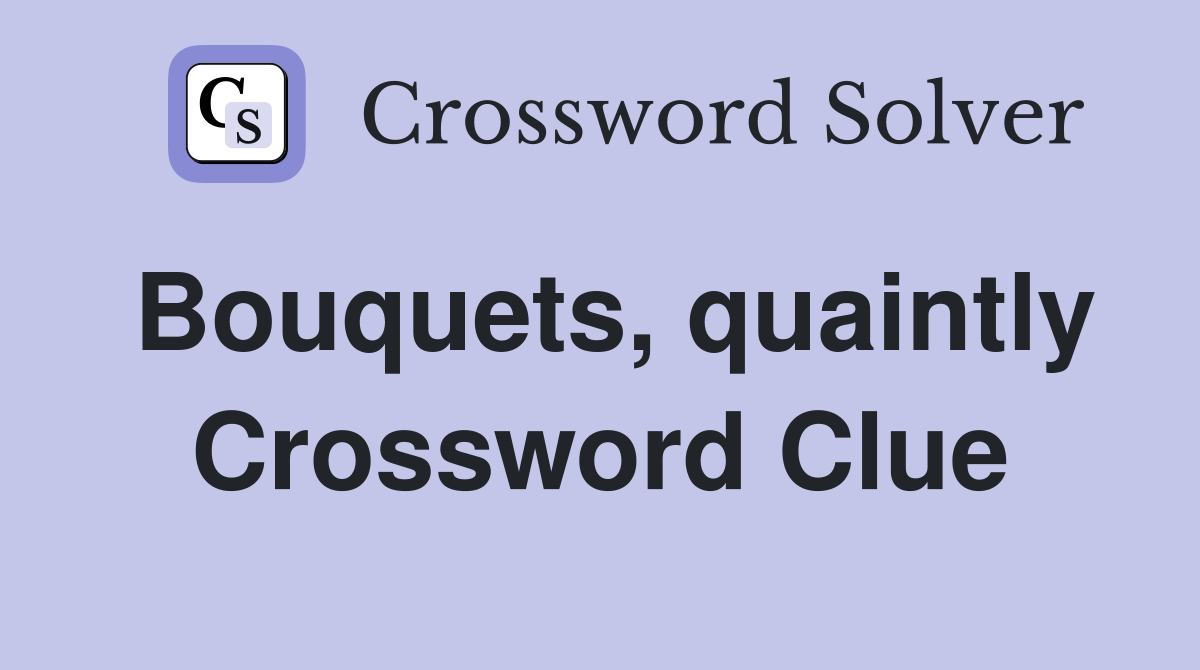 Bouquets, quaintly Crossword Clue
