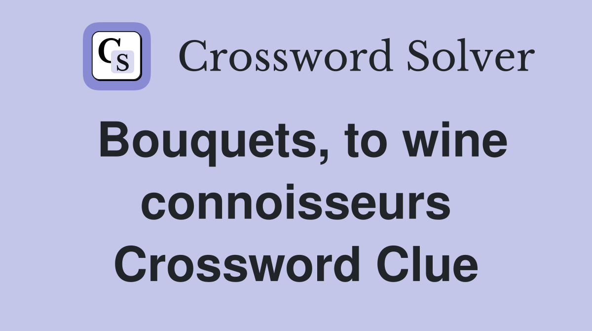 Bouquets, to wine connoisseurs Crossword Clue