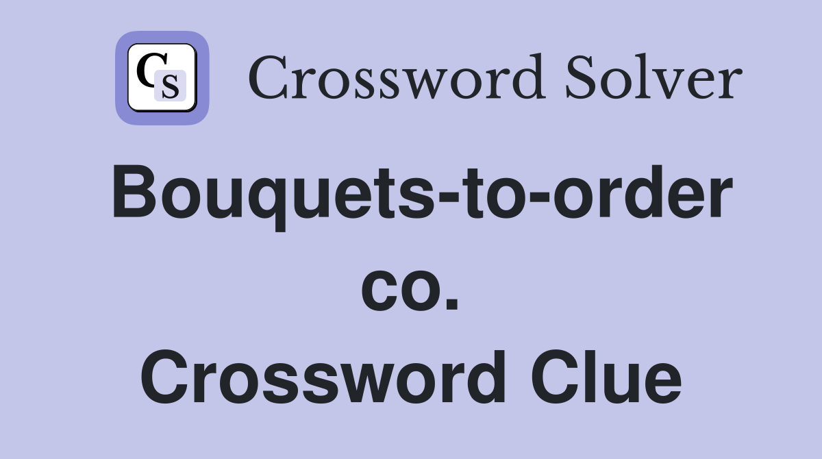 Bouquets-to-order co. Crossword Clue