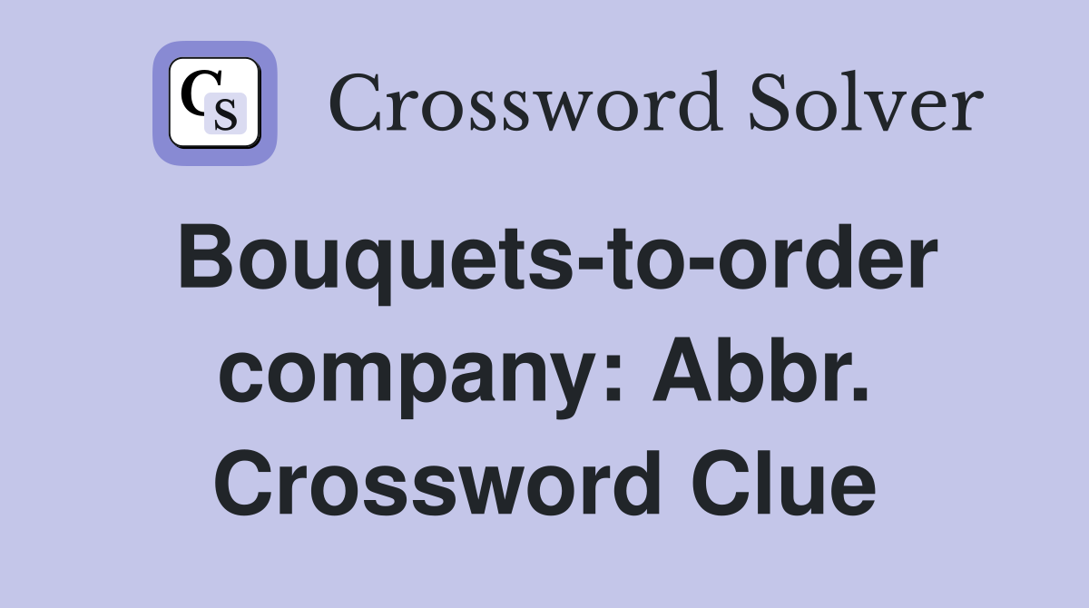 Bouquets-to-order company: Abbr. Crossword Clue