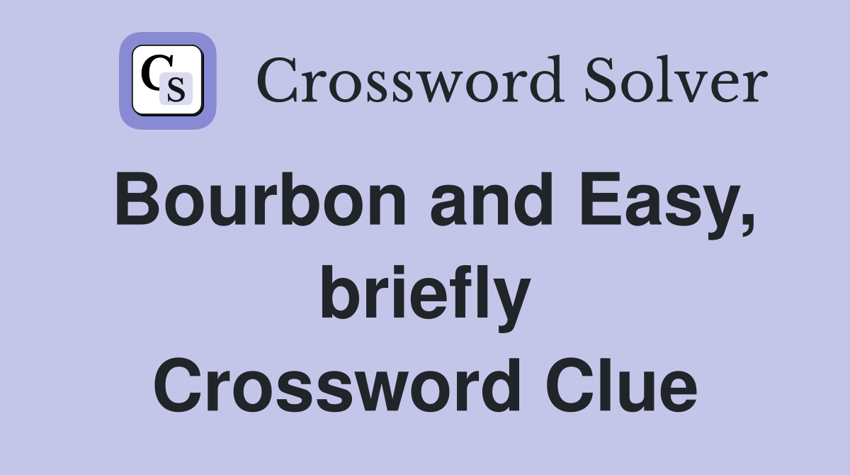Bourbon and Easy, briefly Crossword Clue