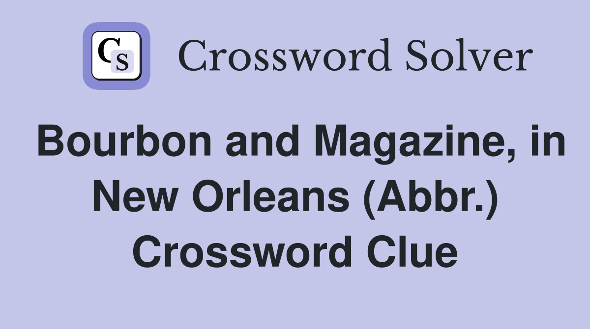 Bourbon and Magazine, in New Orleans (Abbr.) Crossword Clue