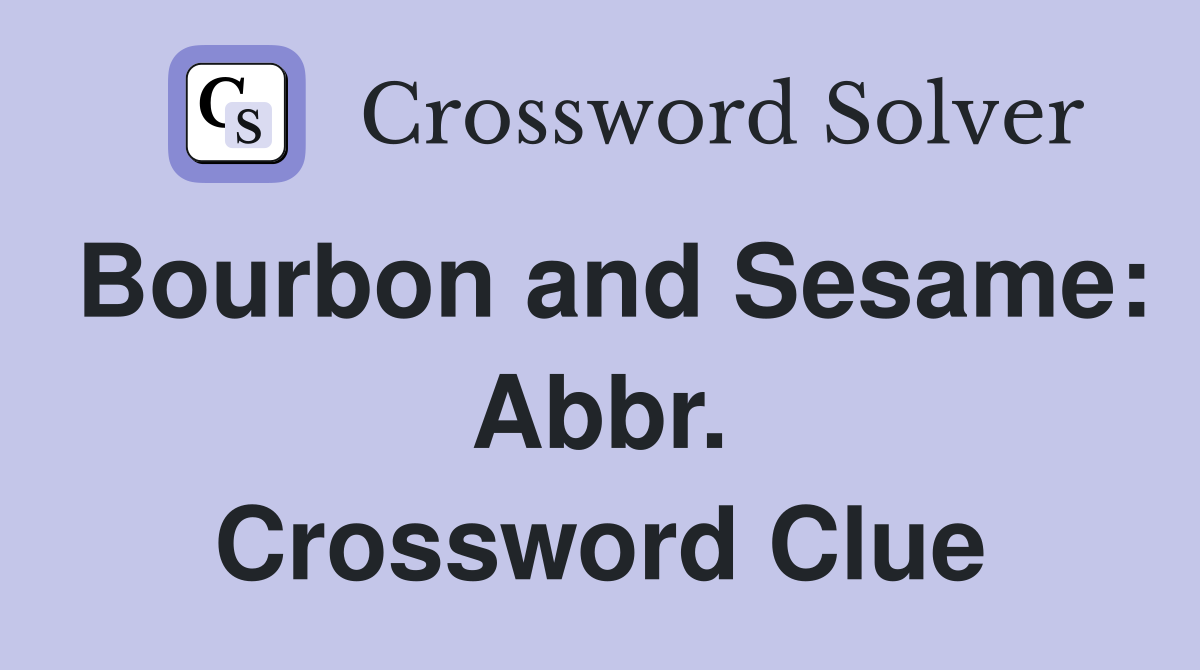 Bourbon and Sesame: Abbr. Crossword Clue