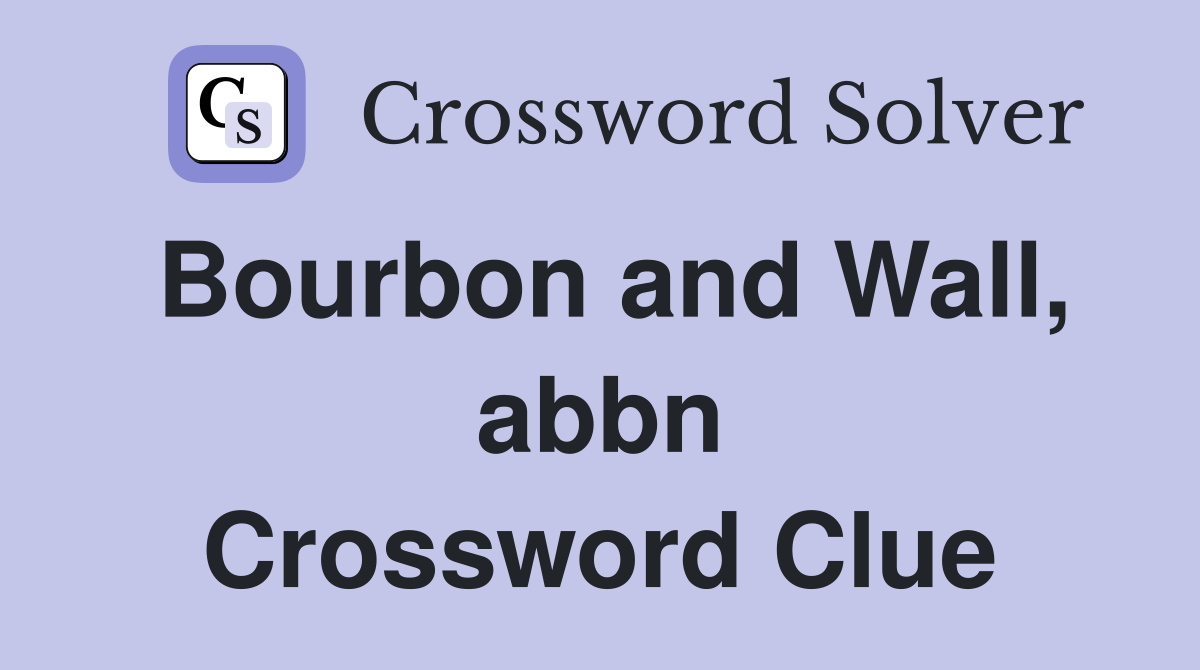 Bourbon and Wall, abbn Crossword Clue