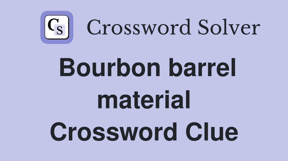 Bourbon barrel material Crossword Clue