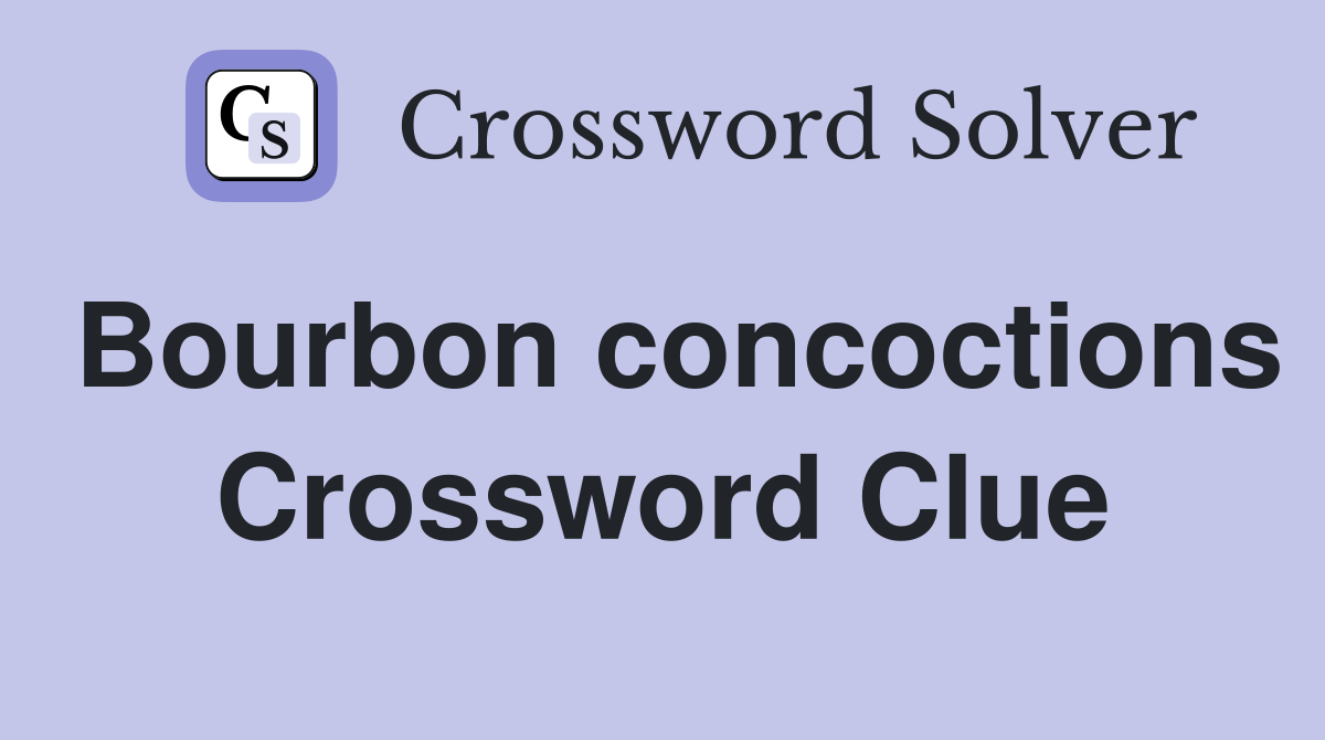 Bourbon concoctions Crossword Clue