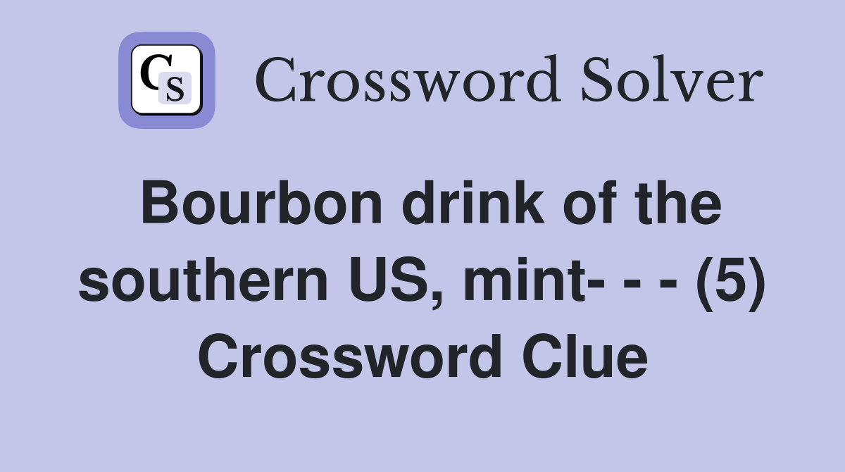 Bourbon drink of the southern US, mint- - - (5) Crossword Clue