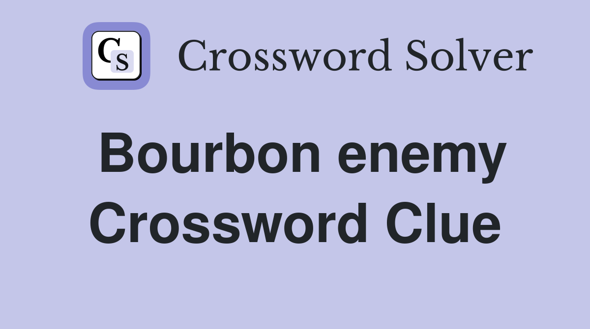 Bourbon enemy Crossword Clue