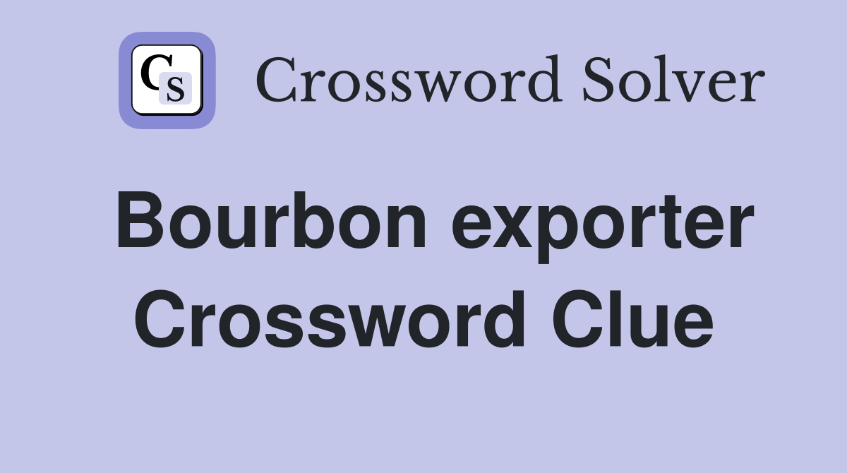 Bourbon exporter Crossword Clue