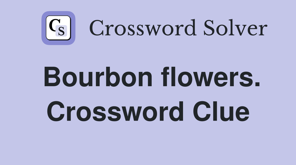 Bourbon flowers. Crossword Clue