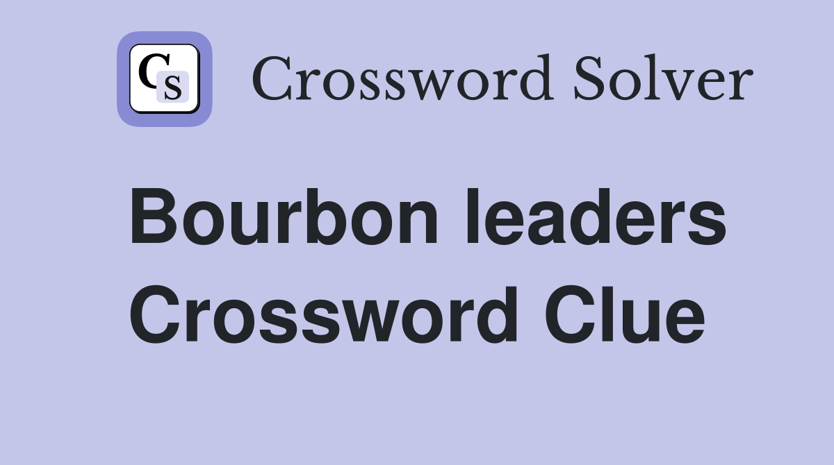 Bourbon leaders Crossword Clue