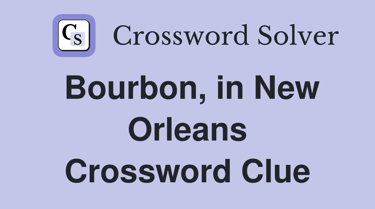 Bourbon, in New Orleans Crossword Clue