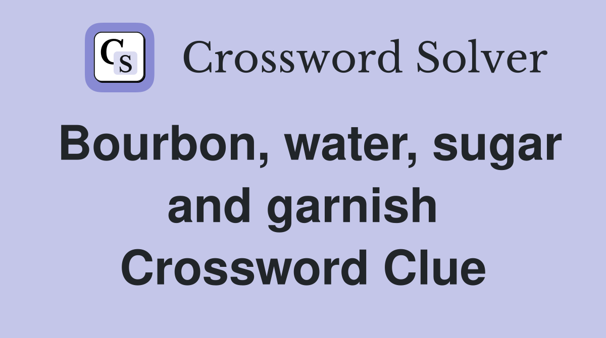 Bourbon, water, sugar and garnish Crossword Clue