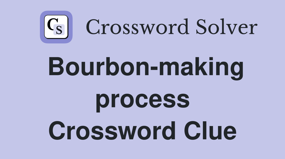 Bourbon-making process Crossword Clue