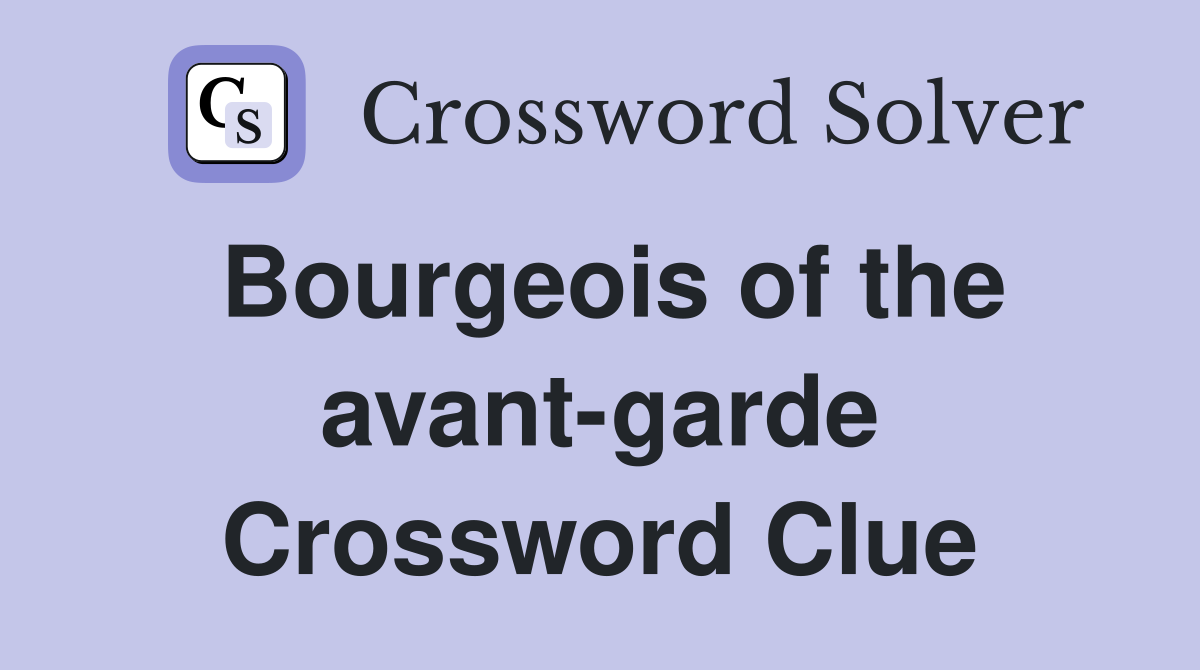 Bourgeois of the avant-garde Crossword Clue